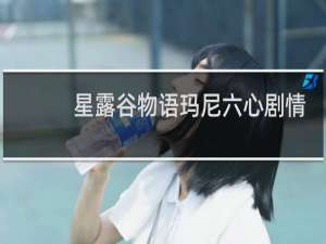 星露谷物语玛尼六心剧情