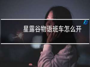 星露谷物语班车怎么开