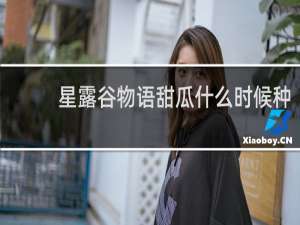 星露谷物语甜瓜什么时候种