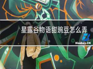 星露谷物语甜豌豆怎么弄