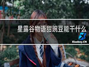 星露谷物语甜豌豆能干什么