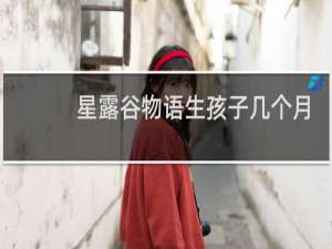 星露谷物语生孩子几个月