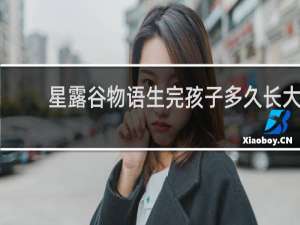 星露谷物语生完孩子多久长大