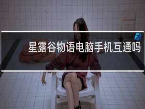 星露谷物语电脑手机互通吗