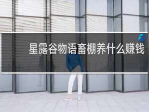 星露谷物语畜棚养什么赚钱