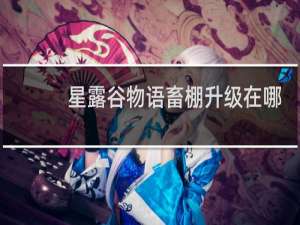 星露谷物语畜棚升级在哪