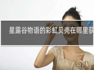 星露谷物语的彩虹贝壳在哪里获得