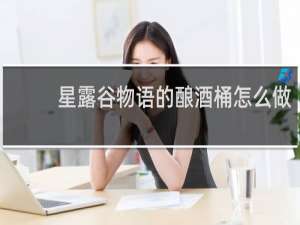 星露谷物语的酿酒桶怎么做