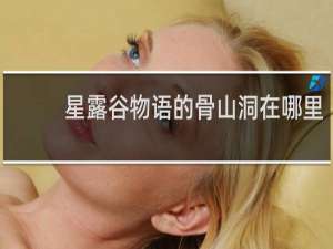 星露谷物语的骨山洞在哪里