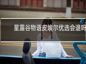 星露谷物语皮埃尔优选会退吗