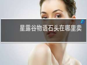 星露谷物语石头在哪里卖