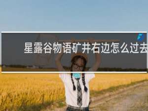 星露谷物语矿井右边怎么过去