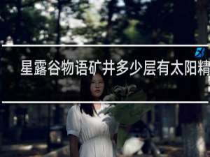 星露谷物语矿井多少层有太阳精华