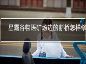 星露谷物语矿场边的断桥怎样修复