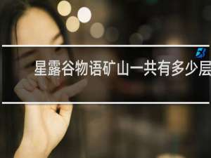 星露谷物语矿山一共有多少层