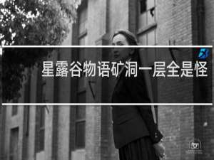 星露谷物语矿洞一层全是怪