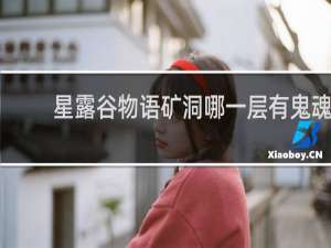 星露谷物语矿洞哪一层有鬼魂