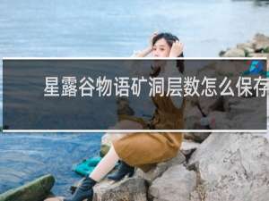 星露谷物语矿洞层数怎么保存