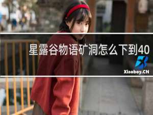 星露谷物语矿洞怎么下到40