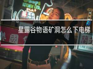 星露谷物语矿洞怎么下电梯