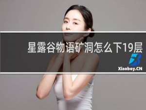 星露谷物语矿洞怎么下19层