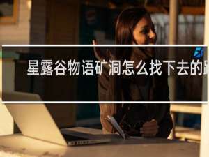 星露谷物语矿洞怎么找下去的路