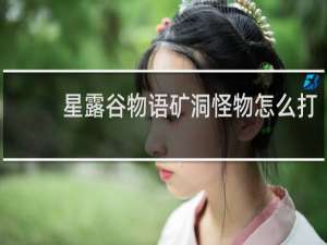 星露谷物语矿洞怪物怎么打