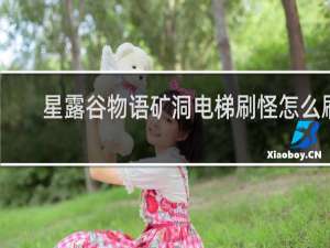 星露谷物语矿洞电梯刷怪怎么刷