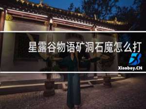 星露谷物语矿洞石魔怎么打