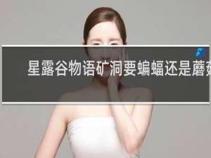 星露谷物语矿洞要蝙蝠还是蘑菇