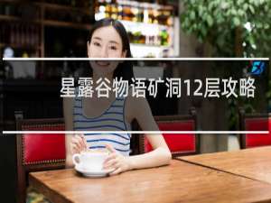 星露谷物语矿洞12层攻略