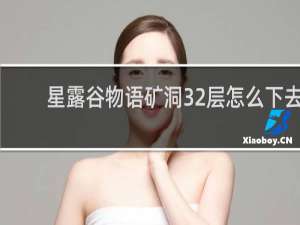 星露谷物语矿洞32层怎么下去