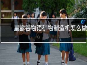 星露谷物语矿物制造机怎么做