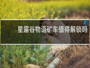 星露谷物语矿车值得解锁吗