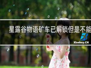 星露谷物语矿车已解锁但是不能用