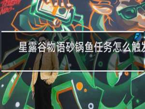 星露谷物语砂锅鱼任务怎么触发