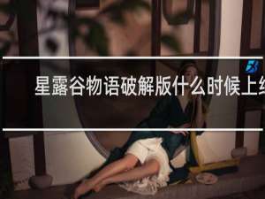 星露谷物语破解版什么时候上线