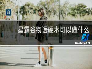 星露谷物语硬木可以做什么