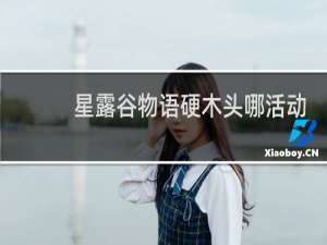 星露谷物语硬木头哪活动