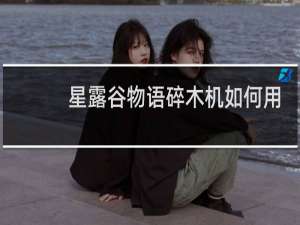 星露谷物语碎木机如何用