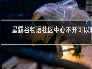 星露谷物语社区中心不开可以吗