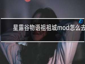 星露谷物语祖祖城mod怎么去