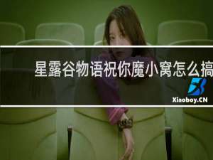 星露谷物语祝你魔小窝怎么搞