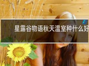 星露谷物语秋天温室种什么好