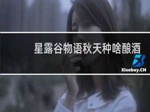 星露谷物语秋天种啥酿酒