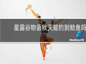 星露谷物语秋天能钓到鲶鱼吗