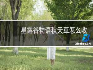 星露谷物语秋天草怎么收