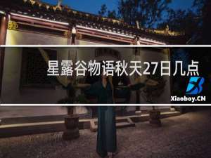 星露谷物语秋天27日几点