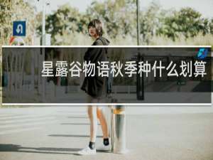 星露谷物语秋季种什么划算
