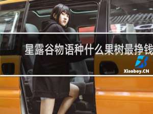 星露谷物语种什么果树最挣钱